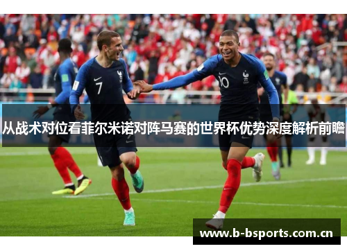 从战术对位看菲尔米诺对阵马赛的世界杯优势深度解析前瞻